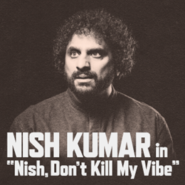 Nish Kumar: Nish, Don't Kill My Vibe