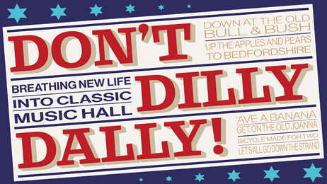 Don’t Dilly Dally! - Breathing New Life Into Classic Musical Hall