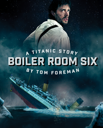 Boiler Room Six: A Titanic Story