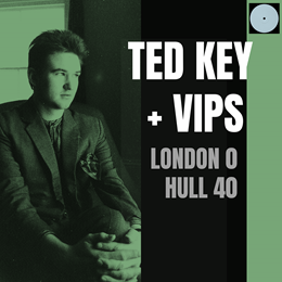 Ted Key & The VIPs: London 0 Hull 40